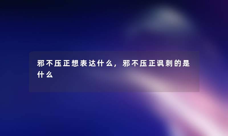 邪不压正想表达什么,邪不压正讽刺的是什么