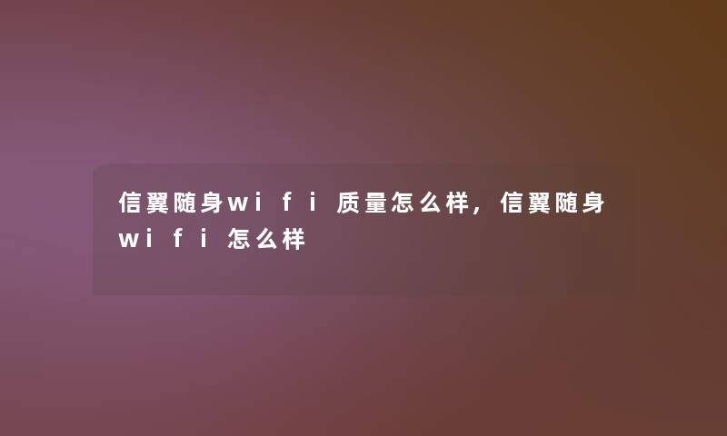 信翼随身wifi质量怎么样,信翼随身wifi怎么样