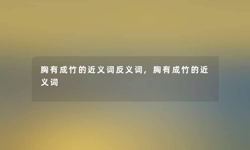 胸有成竹的近义词反义词,胸有成竹的近义词