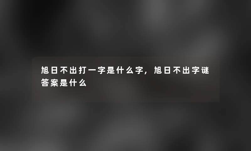 旭日不出打一字是什么字,旭日不出字谜答案是什么