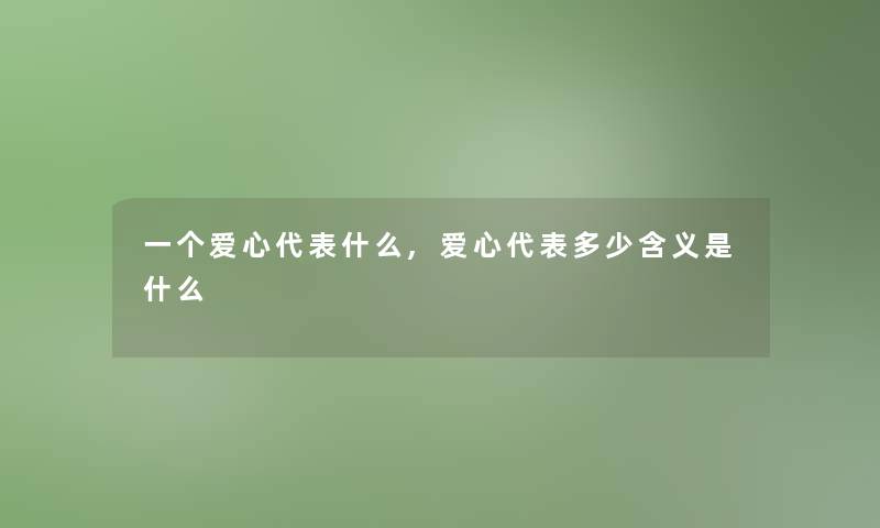 一个爱心代表什么,爱心代表多少含义是什么