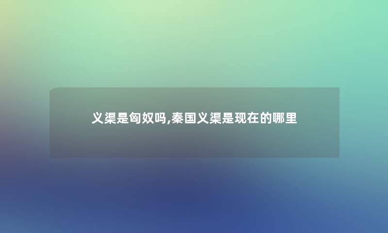 义渠是匈奴吗,秦国义渠是的哪里