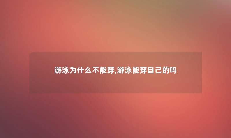 游泳为什么不能穿,游泳能穿自己的吗