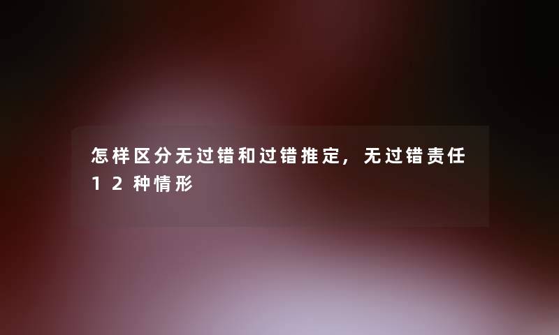 怎样区分无过错和过错推定,无过错责任12种情形