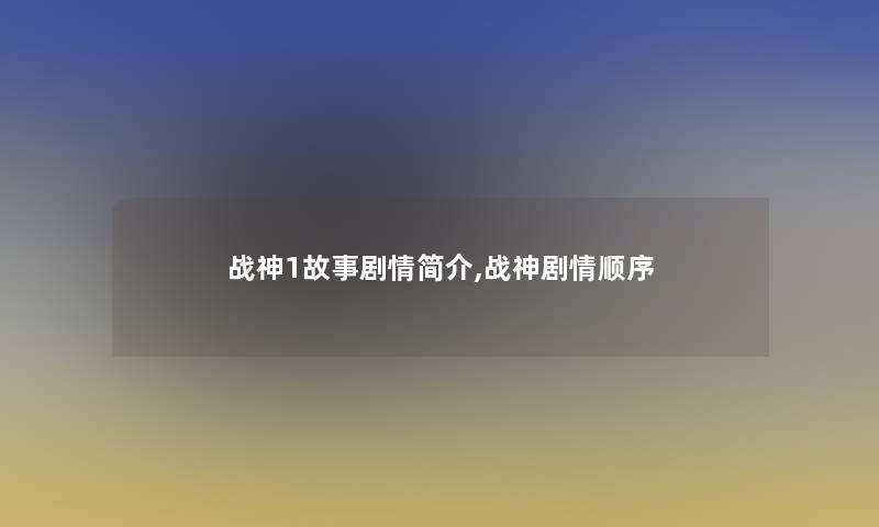 战神1故事剧情简介,战神剧情顺序