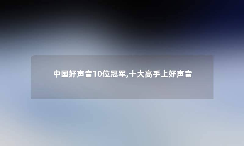 中国好声音10位冠军,一些高手上好声音