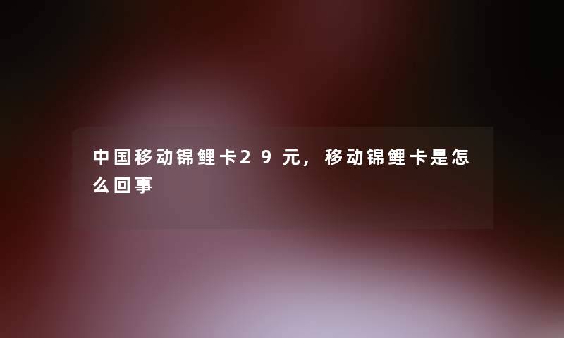 中国移动锦鲤卡29元,移动锦鲤卡是怎么回事