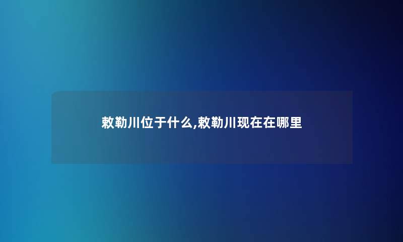 敕勒川位于什么,敕勒川在哪里