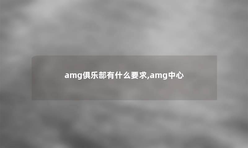 amg俱乐部有什么要求,amg中心