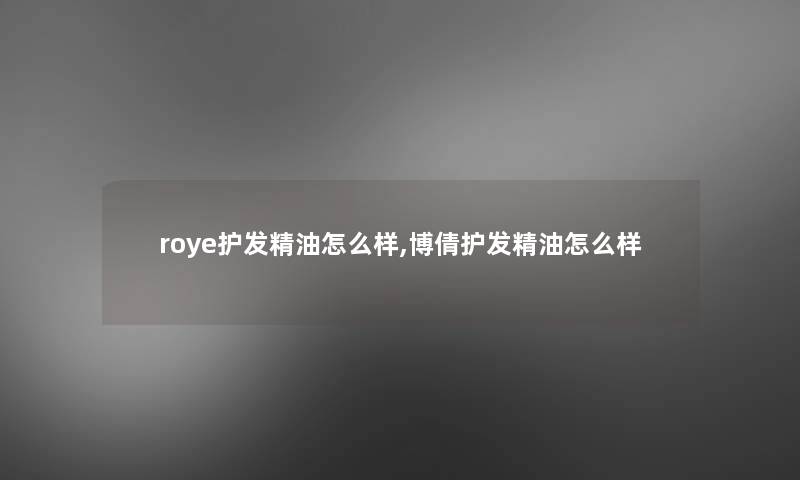 roye护发精油怎么样,博倩护发精油怎么样