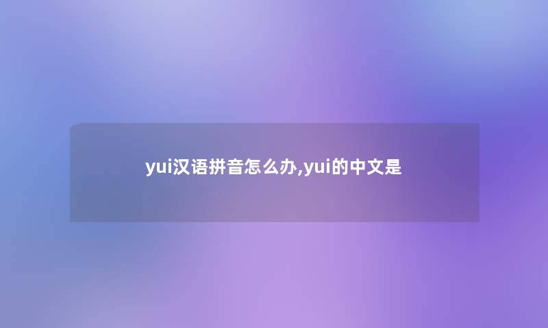 yui汉语拼音怎么办,yui的中文是