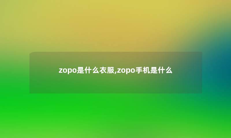 zopo是什么衣服,zopo手机是什么