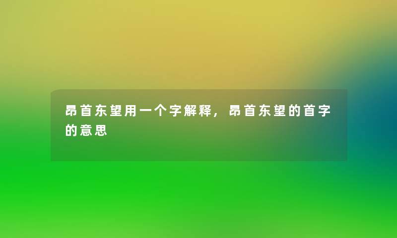 昂首东望用一个字解释,昂首东望的首字的意思