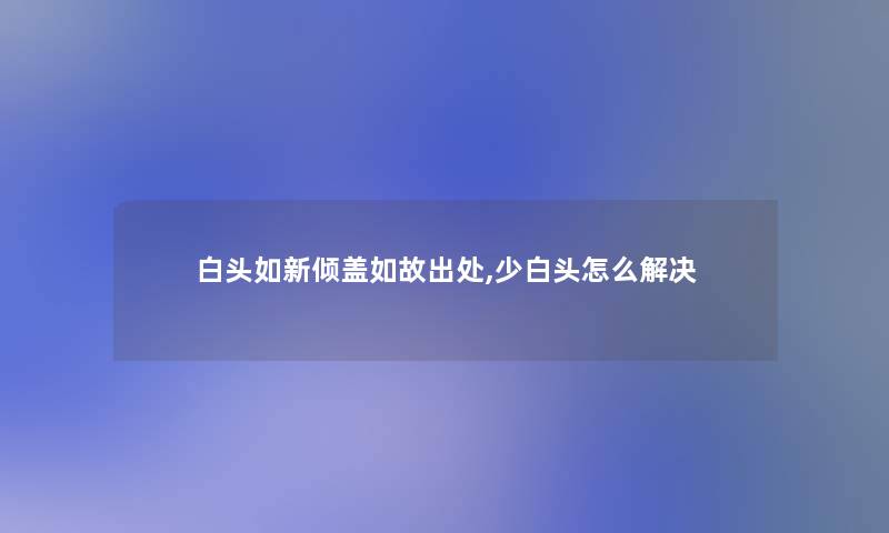 白头如新倾盖如故出处,少白头怎么解决