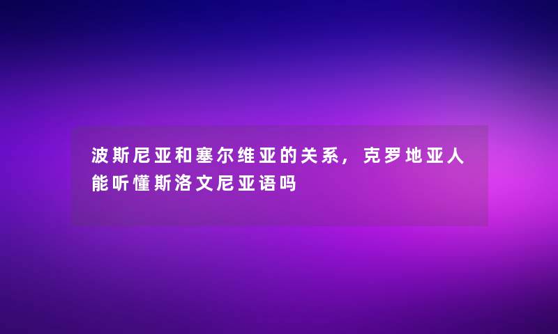 波斯尼亚和塞尔维亚的关系,克罗地亚人能听懂斯洛文尼亚语吗