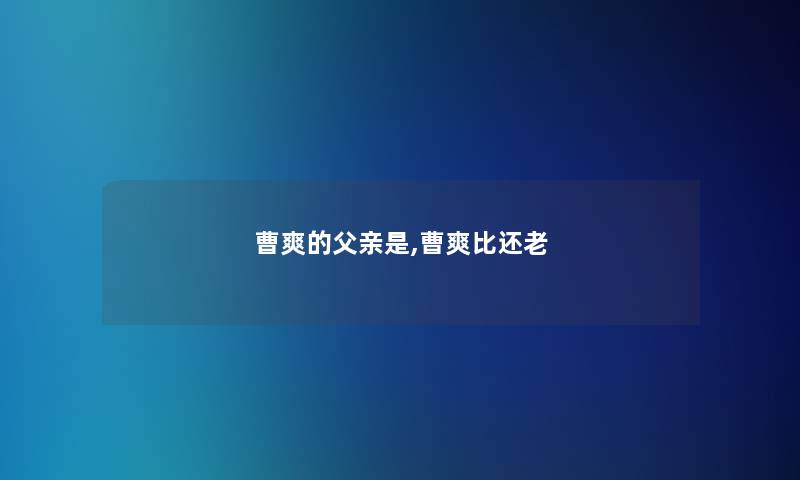 曹爽的父亲是,曹爽比还老