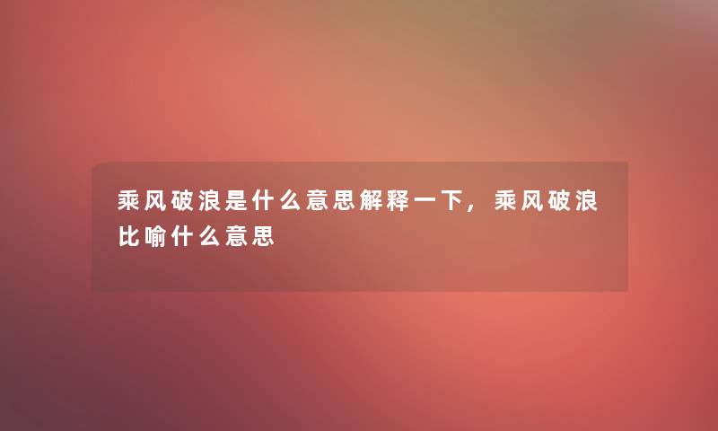 乘风破浪是什么意思解释一下,乘风破浪比喻什么意思