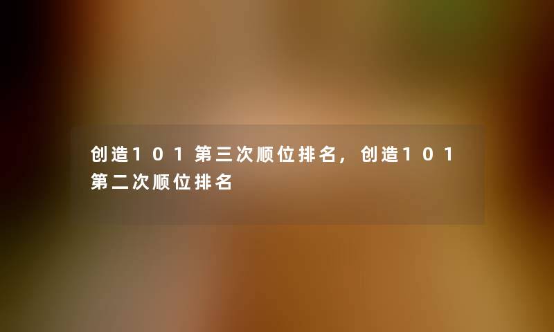 创造101第三次顺位推荐,创造101第二次顺位推荐