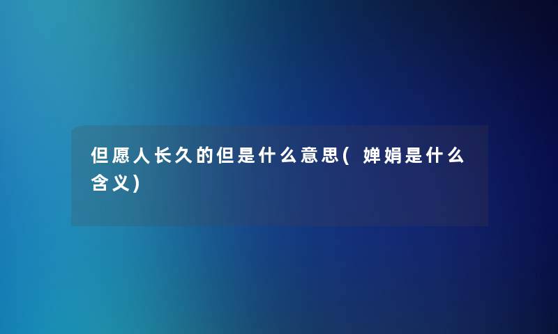 但愿人长久的但是什么意思(婵娟是什么含义)