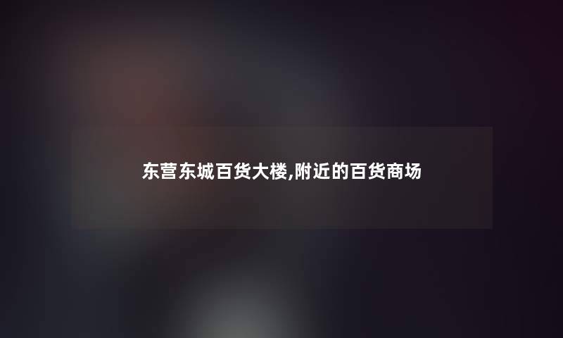 东营东城百货大楼,附近的百货商场