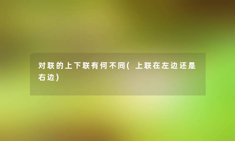 对联的上下联有何不同(上联在左边还是右边)