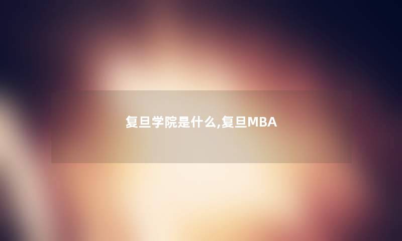 复旦学院是什么,复旦MBA