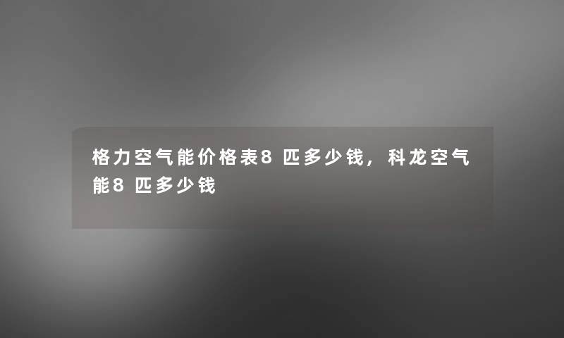 格力空气能价格表8匹多少钱,科龙空气能8匹多少钱