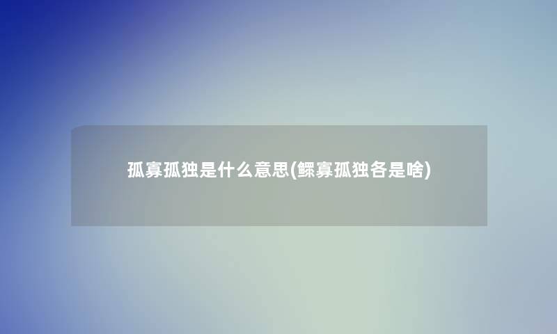 孤寡孤独是什么意思(鳏寡孤独各是啥)