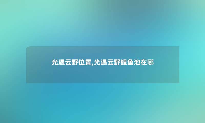 光遇云野位置,光遇云野鲤鱼池在哪