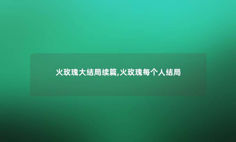 火玫瑰大结局续篇,火玫瑰每个人结局