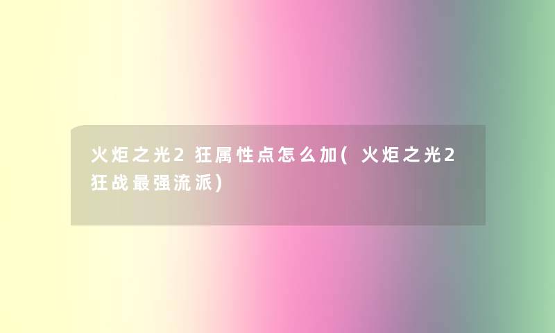 火炬之光2狂属性点怎么加(火炬之光2狂战强流派)