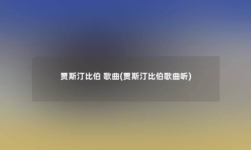 贾斯汀比伯 歌曲(贾斯汀比伯歌曲听)