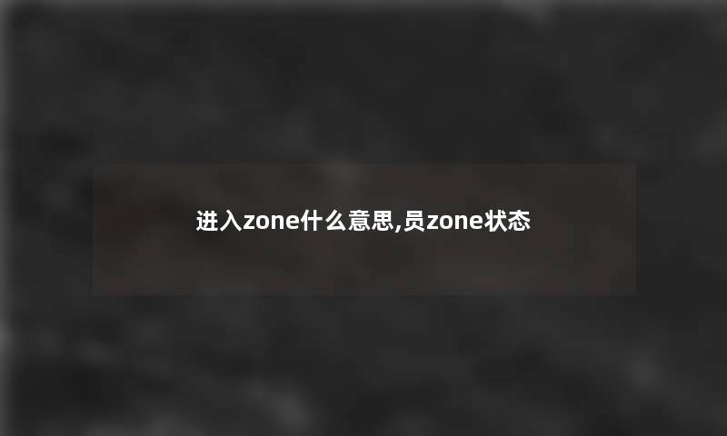 进入zone什么意思,员zone状态