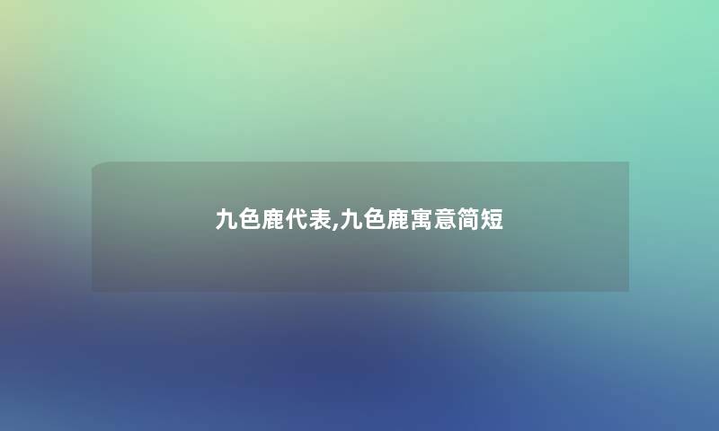 九色鹿代表,九色鹿寓意简短