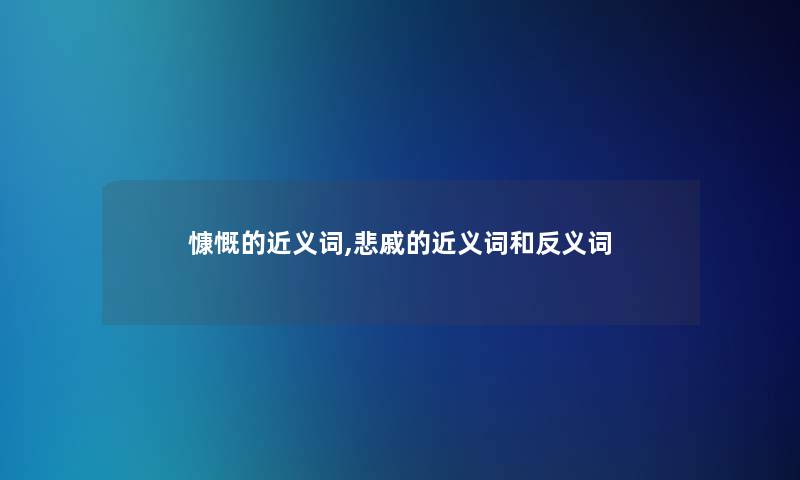 慷慨的近义词,悲戚的近义词和反义词