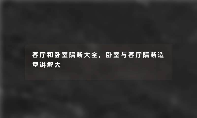 客厅和卧室隔断大全,卧室与客厅隔断造型讲解大