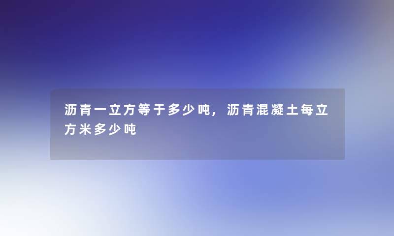 沥青一立方等于多少吨,沥青混凝土每立方米多少吨