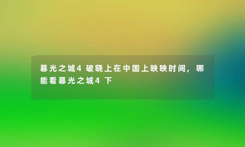 暮光之城4破晓上在中国上映映时间,哪能看暮光之城4下