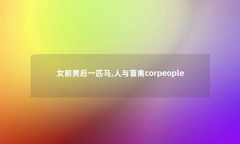 女前男后一匹马,人与畜禽corpeople