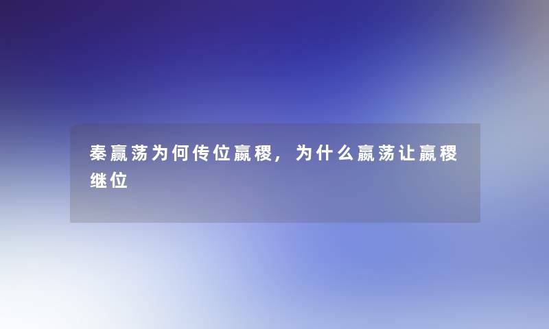 秦赢荡为何传位嬴稷,为什么嬴荡让嬴稷继位