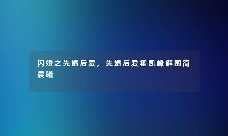 闪婚之先婚后爱,先婚后爱霍凯峰解围简晨曦