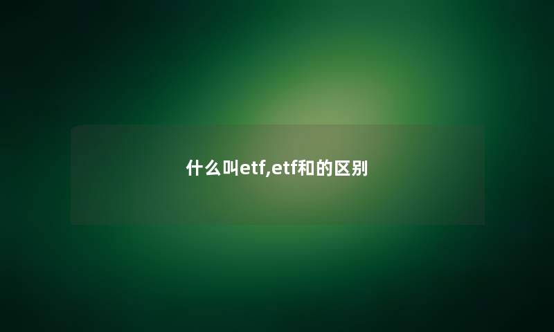 什么叫etf,etf和的区别