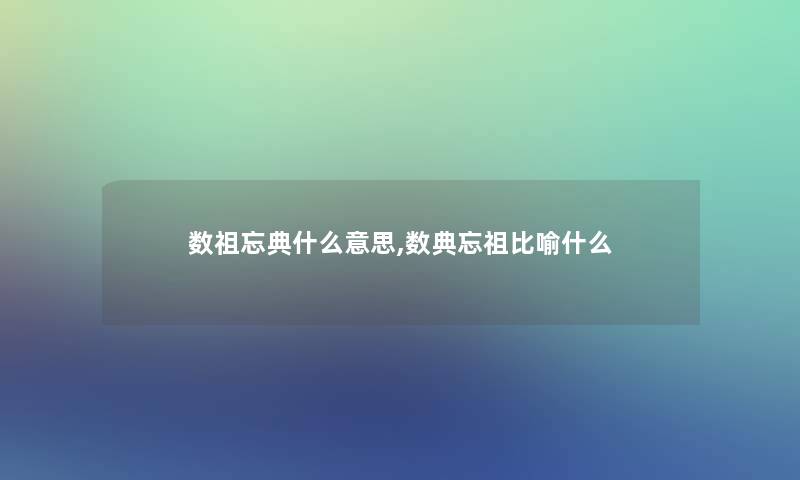 数祖忘典什么意思,数典忘祖比喻什么