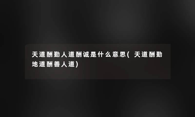 天道酬勤人道酬诚是什么意思(天道酬勤地道酬善人道)