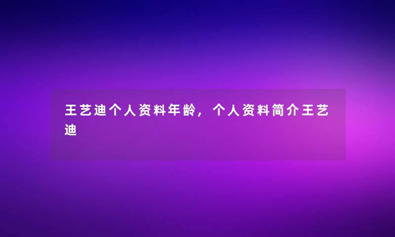 王艺迪个人资料年龄,个人资料简介王艺迪