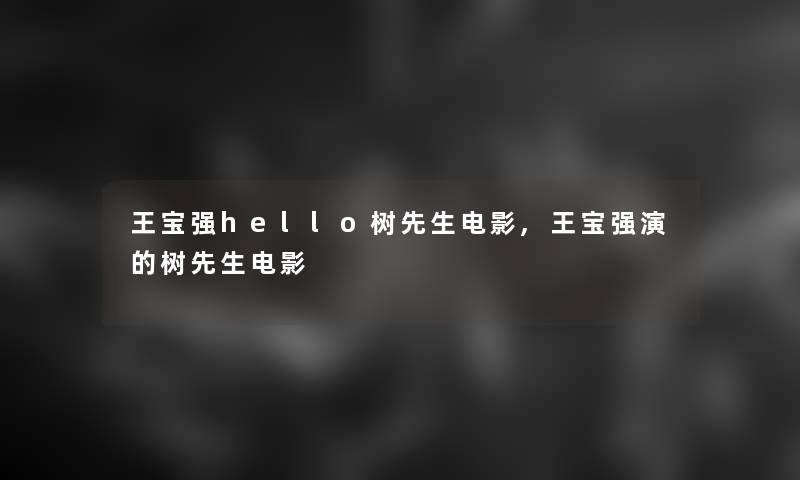 王宝强hello树先生电影,王宝强演的树先生电影