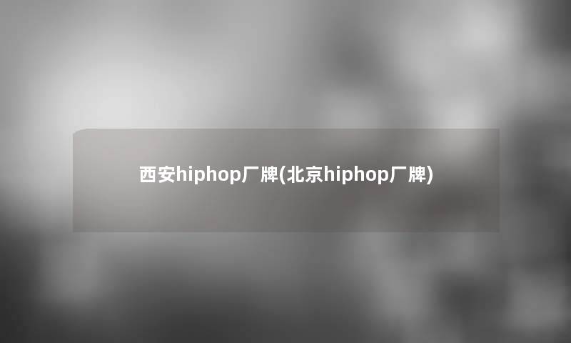 西安hiphop厂牌(北京hiphop厂牌)