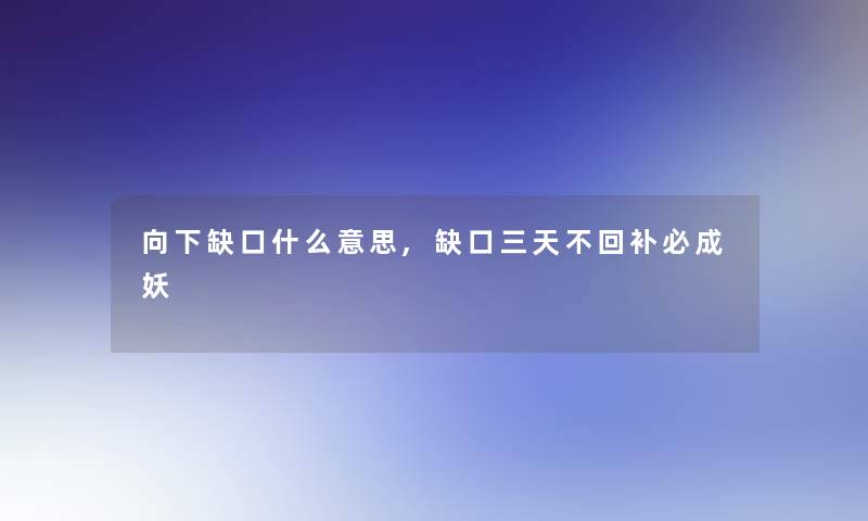 向下缺口什么意思,缺口三天不回补必成妖