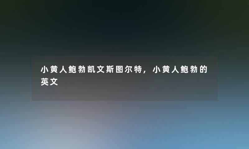 小黄人鲍勃凯文斯图尔特,小黄人鲍勃的英文