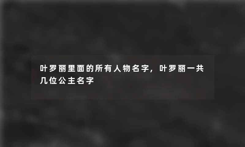 叶罗丽里面的所有人物名字,叶罗丽一共几位公主名字